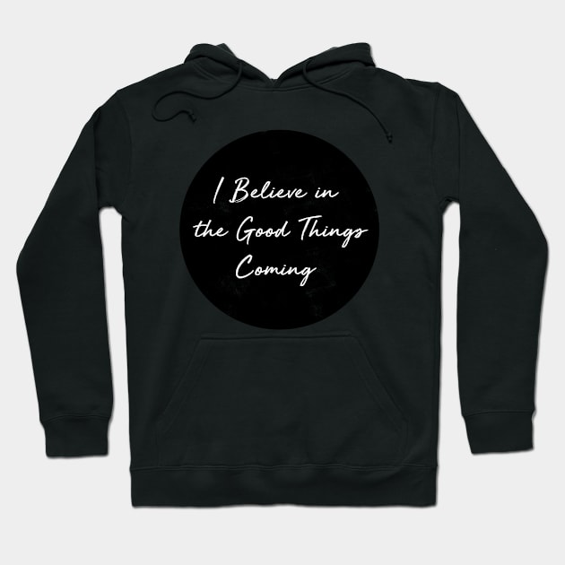 I Believe in the Good Things Coming Hoodie by wildtribe